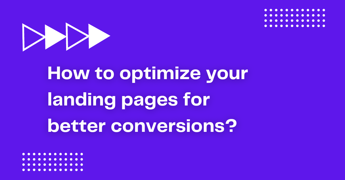 How to optimize your landing pages for better conversions?